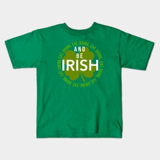 EAT, DRINK, AND BE IRISH Kids T-Shirt